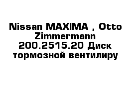 Nissan MAXIMA , Otto Zimmermann 200.2515.20 Диск тормозной вентилиру